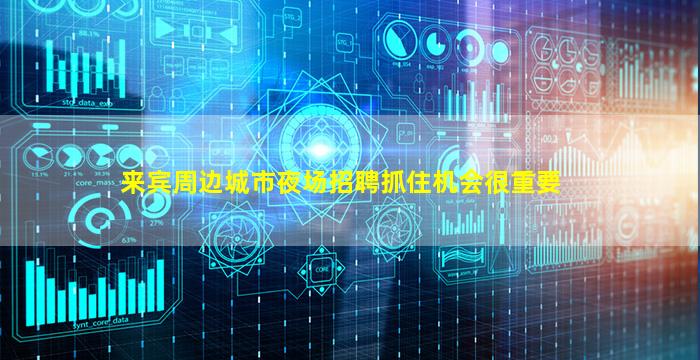 来宾周边城市夜场招聘抓住机会很重要
